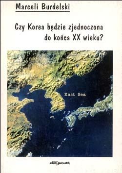 Okładka: Marceli Burdelski - Czy Korea będzie zjednoczona do końca XX wieku?