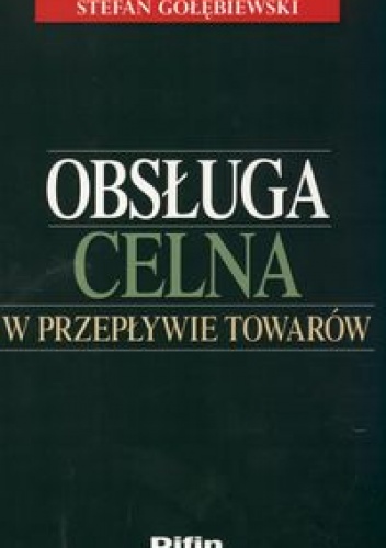 Okładka: Stefan Gołębiewski - Obsługa celna w przepływie towarów