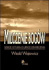 Okładka: Witold Wojtowicz - Milczenie Bogów. Szkice i studia o liryce oświecenia