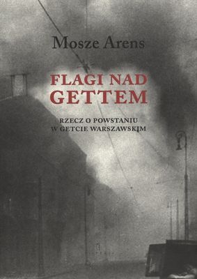 Okładka: Moshe Arens - Flagi nad gettem. Rzecz o getcie warszawskim