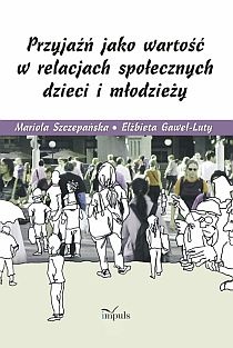 Okładka: Elżbieta Gaweł-Luty - Przyjaźń jako wartość w relacjach społecznych dzieci i młodzieży