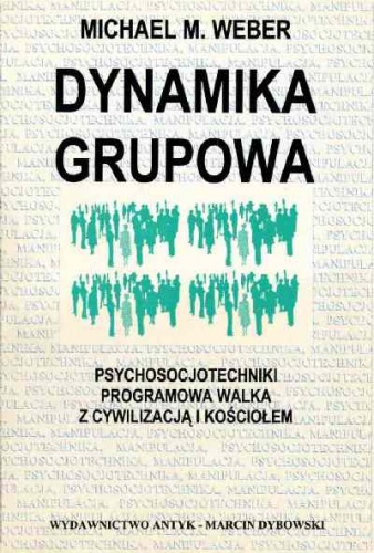Okładka: Michael M. Weber - Dynamika grupowa. Psychosocjotechniki programowa walka z cywilizacją i Kościołem