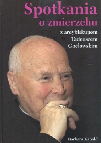 Okładka: Barbara Kanold - Spotkania o zmierzchu z arcybiskupem Tadeuszem Gocłowskim
