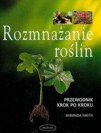 Okładka: Miranda Smith - Rozmnażanie roślin przewodnik krok po kroku