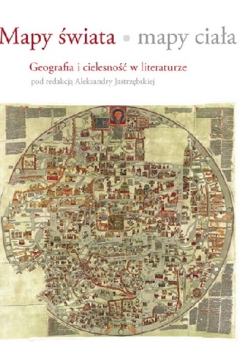 Okładka: Aleksandra Jastrzębska - Mapy świata, mapy ciała. Geografia i cielesność w literaturze