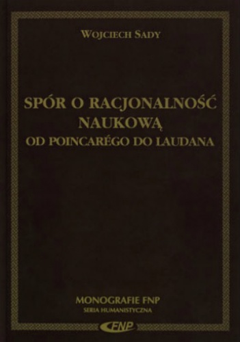 Okładka: Wojciech Sady - Spór o racjonalność naukową. Od Poincarégo do Laudana.
