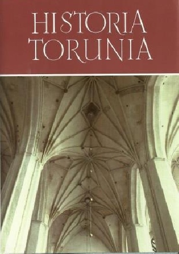 Okładka:  praca zbiorowa - Historia Torunia. U schyłku średniowiecza i w początkach odrodzenia (1454-1548)