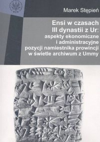 Okładka: Marek Stępień - Ensi w czasach III dynastii z Ur. Aspekty ekonomiczne i administracyjne pozycji namiestnika...