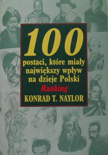 Okładka: Konrad T. Naylor - 100 postaci, które miały największy wpływ na dzieje Polski.