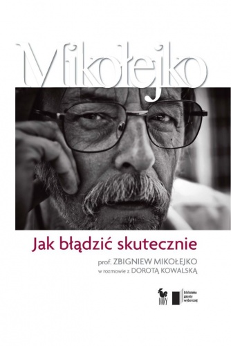 Okładka: Zbigniew Mikołejko - Jak błądzić skutecznie. Prof. Zbigniew Mikołejko w rozmowie z Dorotą Kowalską