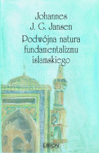 Okładka: Hans Jansen - Podwójna natura fundamentalizmu islamskiego