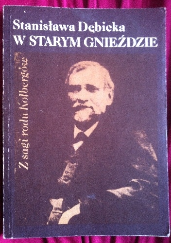 Okładka: Stanisława Dębicka - W starym gnieździe Z sagi rodu Kolbergów