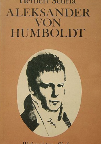 Okładka: Herbert Scurla - Aleksander von Humboldt: Jego życie i dzieło