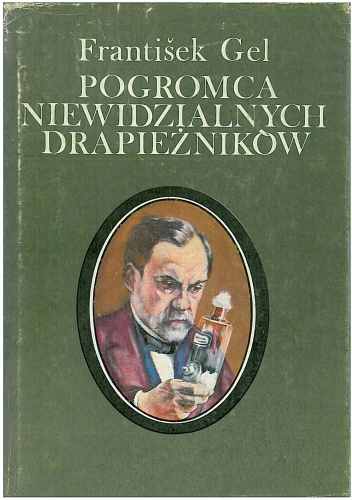 Okładka: František Gel - Pogromca niewidzialnych drapieżników. Ludwik Pasteur
