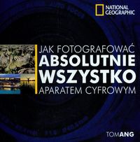 Okładka: Tom Ang - Jak fotografować absolutnie wszystko aparatem cyfrowym