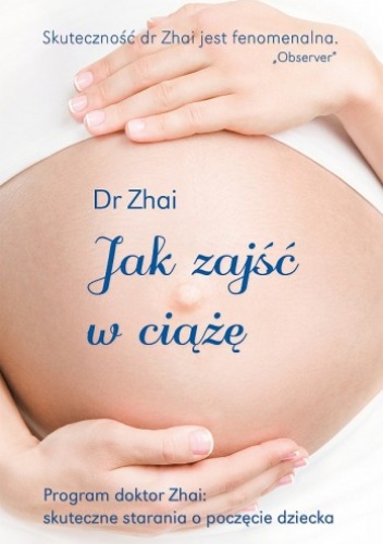 Okładka: Xiao-Ping Zhai - Jak zajść w ciążę. Skuteczne starania o poczęcie dziecka