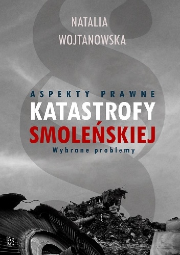 Okładka: Natalia Wojtanowska - Aspekty prawne Katastrofy Smoleńskiej. Wybrane zagadnienia