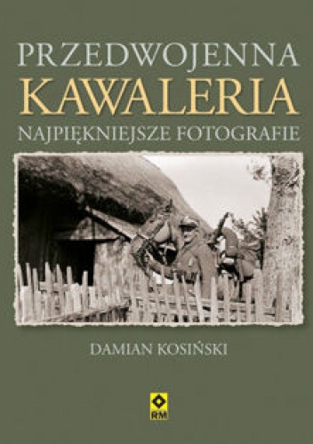Okładka: Damian Kosiński - Przedwojenna kawaleria. Najpiękniejsze fotografie