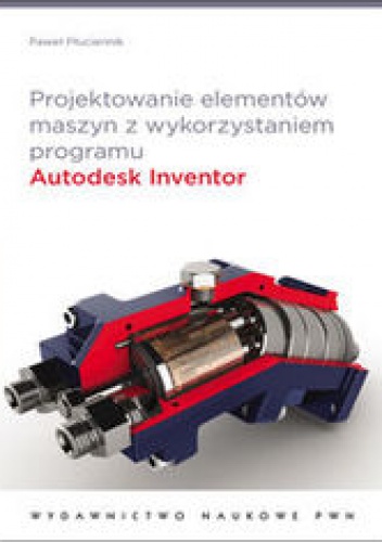 Okładka: Paweł Płuciennik - Projektowanie elementów maszyn z wykorzystaniem programu Autodesk Inventor