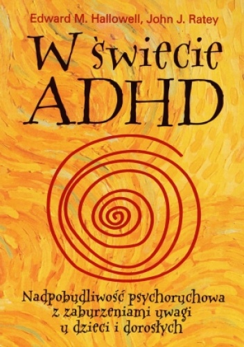 Okładka: Edward M. Hallowell - W świecie ADHD. Nadpobudliwość psychoruchowa z zaburzeniami uwagi u dzieci i dorosłych