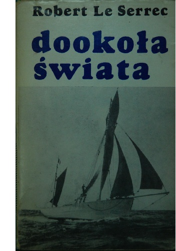 Okładka: Robert Le Serrec - Dookoła świata. 5 lat pod żaglami tuńczykowca
