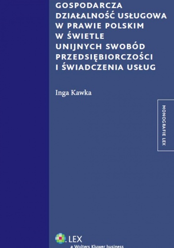 Okładka: Inga Kawka - Gospodarcza działalność usługowa w prawie polskim w świetle unijnych swobód przedsiębiorczości i świadczenia usług