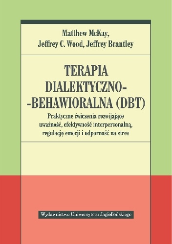Okładka: Matthew McKay - Terapia dialektyczno-behawioralna (DBT). Praktyczne ćwiczenia rozwijające uważność, efektywność interpersonalną, regulację emocji i odporność na stres