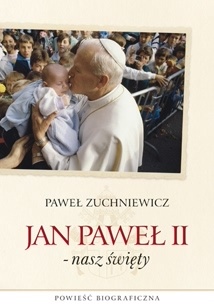 Okładka: Paweł Zuchniewicz - Jan Paweł II -nasz święty