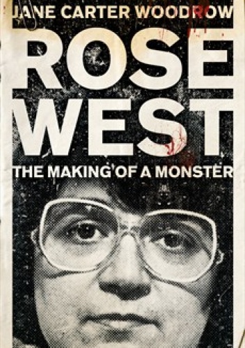 Okładka: Jane Carter Woodrow - ROSE WEST: The Making of a Monster
