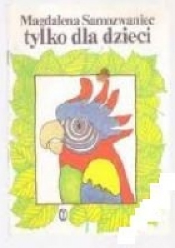 Okładka: Magdalena Samozwaniec - Tylko dla dzieci: wiersze i bajki satyryczne dla młodszych i starszych