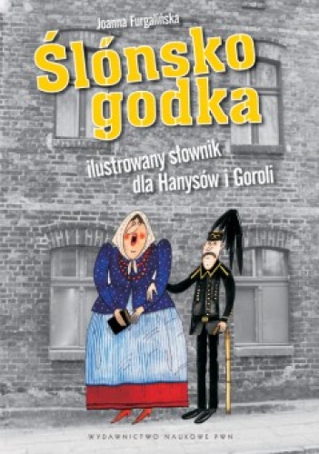 Okładka: Joanna Furgalińska - Ślónsko godka. Ilustrowany słownik dla Hanysów i Goroli