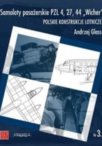 Okładka: Andrzej Glass - Samoloty pasażerskie PZL4, 27, 44 Wicher. Polskie konstrukcje lotnicze Nr 3