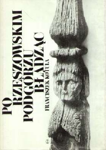Okładka: Franciszek Kotula - Po rzeszowskim Podgórzu błądząc. Reportaż historyczny