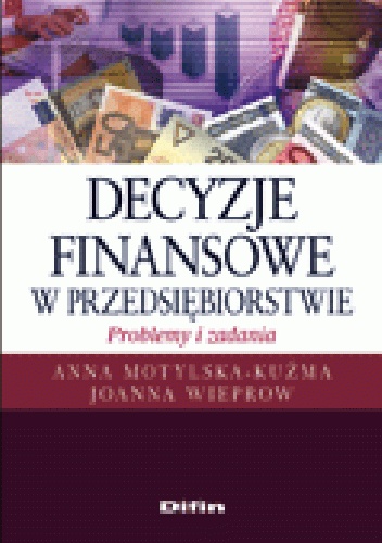 Okładka: Anna Motylska-Kuźma - Decyzje finansowe w przedsiębiorstwie. Problemy i zadania