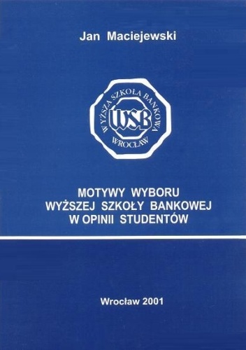 Okładka: Jan Maciejewski - Motywy wyboru Wyższej Szkoły Bankowej w opinii studentów