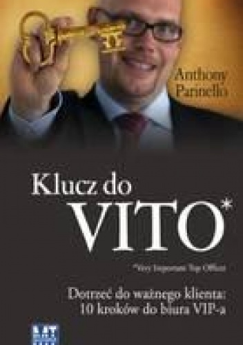 Okładka: Anthony Parinello - Klucz do VITO: dotrzeć do ważnego klienta. 10 kroków do biura VIP-a