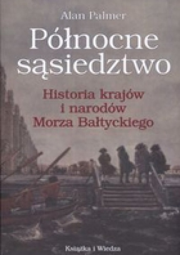 Okładka: Alan Palmer - Północne sąsiedztwo. Historia krajów i narodów Morza Bałtyckiego