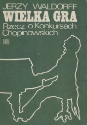Okładka: Jerzy Waldorff - Wielka gra: Rzecz o Konkursach Chopinowskich