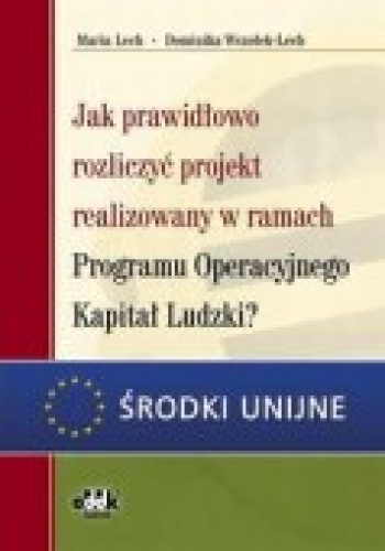 Okładka: Maria Lech - Jak Prawidłowo Rozliczyć Projekt Realizowany W Ramach Programu Operacyjnego Kapitał Ludzkia