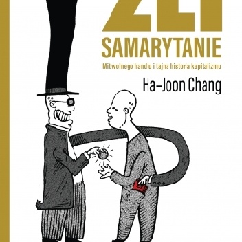Okładka: Ha-Joon Chang - Źli Samarytanie. Mit wolnego handlu i tajna historia kapitalizmu