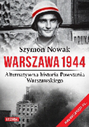 Okładka: Szymon Nowak - Warszawa 1944. Alternatywna historia Powstania Warszawskiego