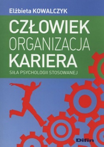 Okładka: Elżbieta Kowalczyk - Człowiek, organizacja, kariera. Siła psychologii stosowanej