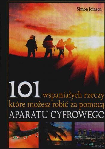 Okładka: Simon Joinson - 101 wspaniałych rzeczy, które możesz robić za pomocą aparatu cyfrowego