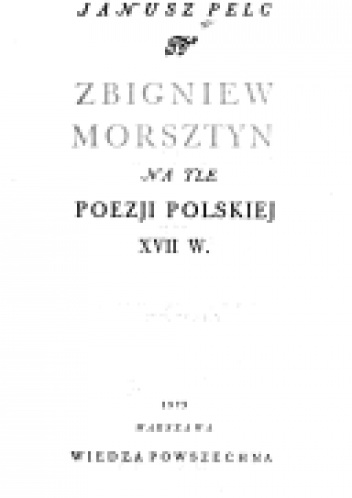 Okładka: Janusz Pelc - Zbigniew Morsztyn na tle poezji polskiej XVII w.