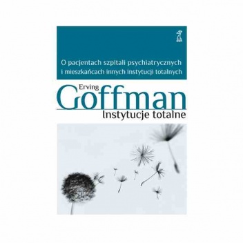 Okładka: Erving Goffman - Instytucje totalne. O pacjentach szpitali psychiatrycznych i mieszkańcach innych instytucji totalnych