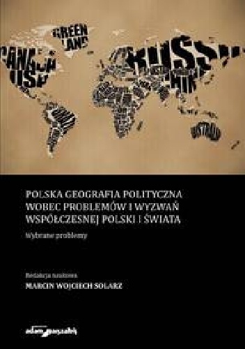 Okładka: Marcin Wojciech Solarz - Polska geografia polityczna wobec problemów i wyzwań współczesnej Polski i Świata. Wybrane problemy