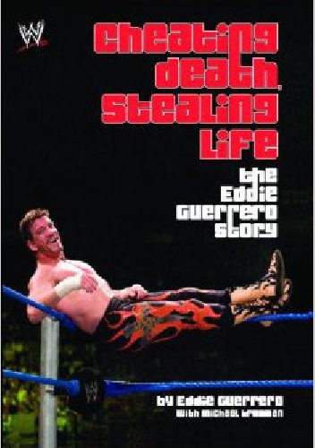 Okładka: Eddie Guerrero - Cheating Death, Stealing Life. The Eddie Guerrero Story