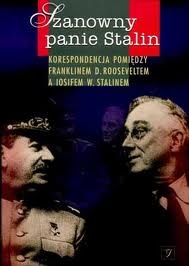 Okładka: Józef Stalin - Szanowny panie Stalin: Korespondencja pomiędzy Franklinem D. Rooseveltem a Iosifem W. Stalinem
