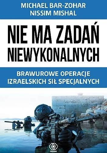 Okładka: Michael Bar - Zohar - Nie ma zadań niewykonalnych. Brawurowe operacje izraelskich sił specjalnych