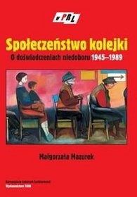 Okładka: Małgorzata Mazurek - Społeczeństwo kolejki: o doświadczeniach niedoboru 1945-1989